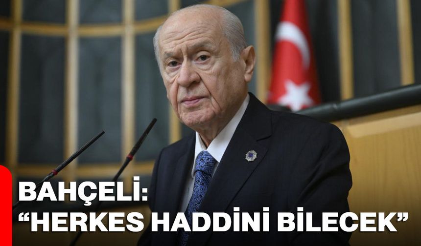 Lider Bahçeli: “herkes haddini bilecek”