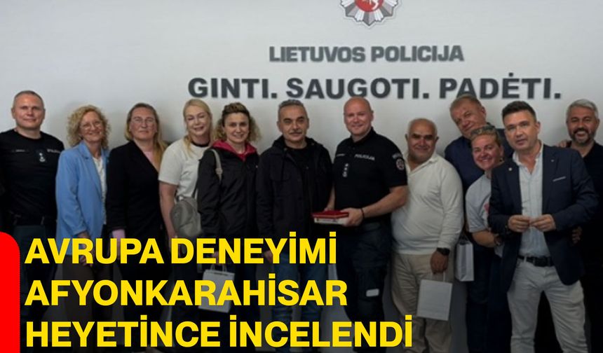 Avrupa deneyimi Afyonkarahisar heyetince incelendi