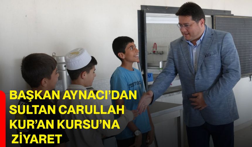 Başkan Aynacı’dan Sultan Carullah Kur’an Kursu’na ziyaret