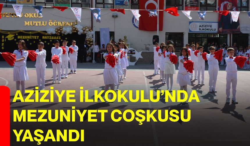 Aziziye İlkokulu’nda mezuniyet coşkusu yaşandı