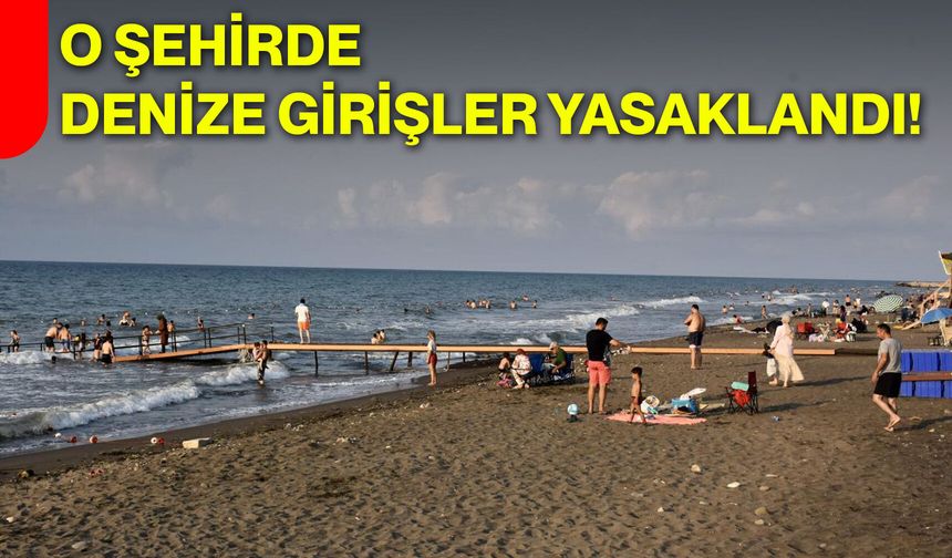 O şehirde denize girişler yasaklandı!