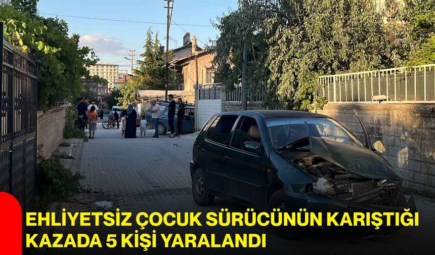 Ehliyetsiz çocuk sürücünün karıştığı kazada 5 kişi yaralandı