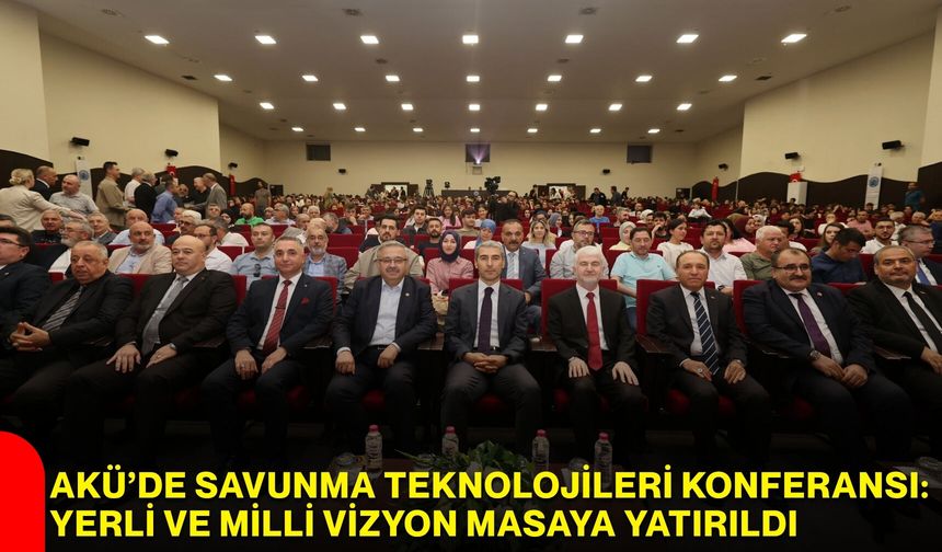 AKÜ’de Savunma Teknolojileri Konferansı: Yerli ve milli vizyon masaya yatırıldı