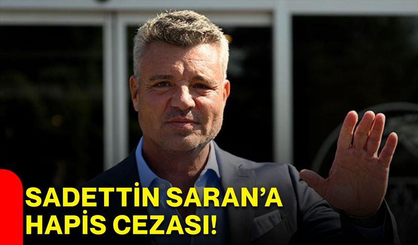 Sadettin Saran’a hapis cezası!