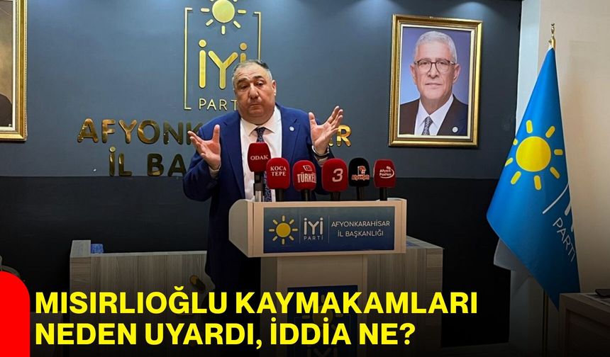 Mısırlıoğlu kaymakamları neden uyardı, iddia ne?