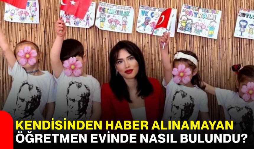 Kendisinden haber alınamayan öğretmen evinde nasıl bulundu?