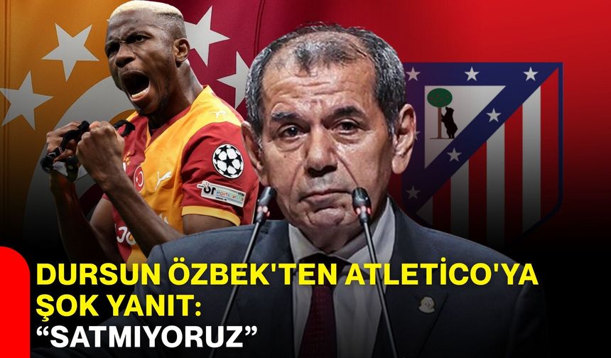 Dursun Özbek'ten Atletico'ya Şok Yanıt: “Satmıyoruz”