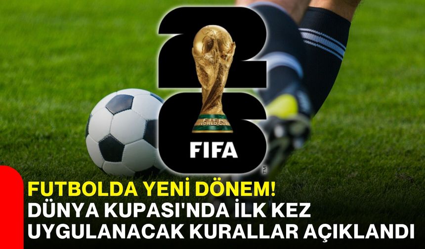 Futbolda yeni dönem! Dünya Kupası'nda ilk kez uygulanacak kurallar açıklandı