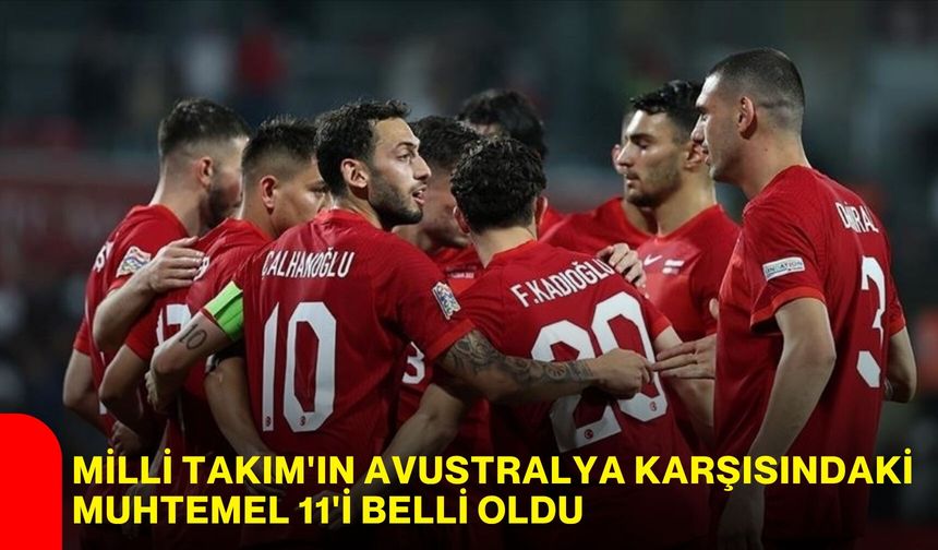 Milli Takım'ın Avustralya karşısındaki muhtemel 11'i belli oldu