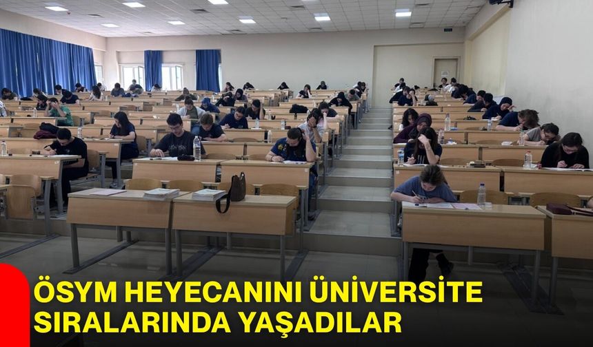 ÖSYM heyecanını üniversite sıralarında yaşadılar