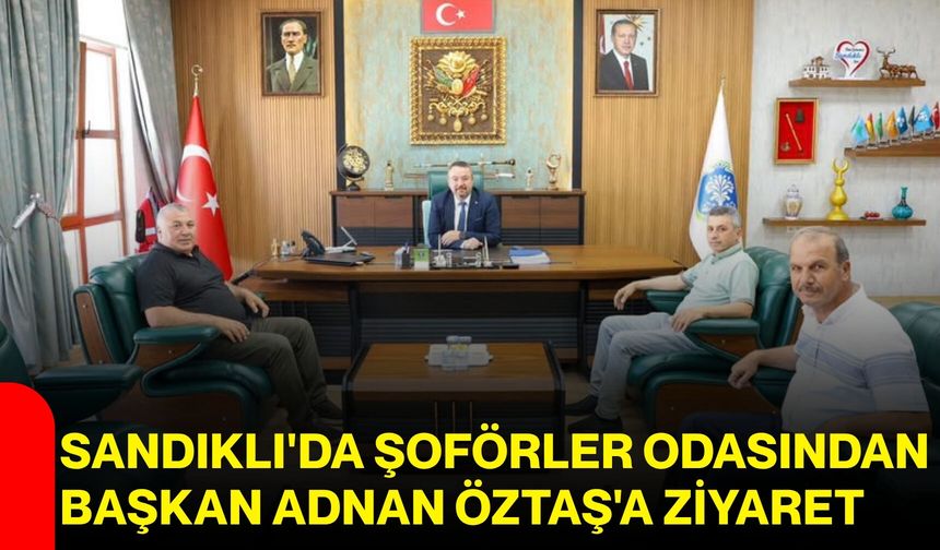 Sandıklı'da Şoförler Odasından Başkan Adnan Öztaş'a ziyaret
