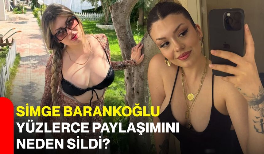 Simge Barankoğlu yüzlerce paylaşımını neden sildi?