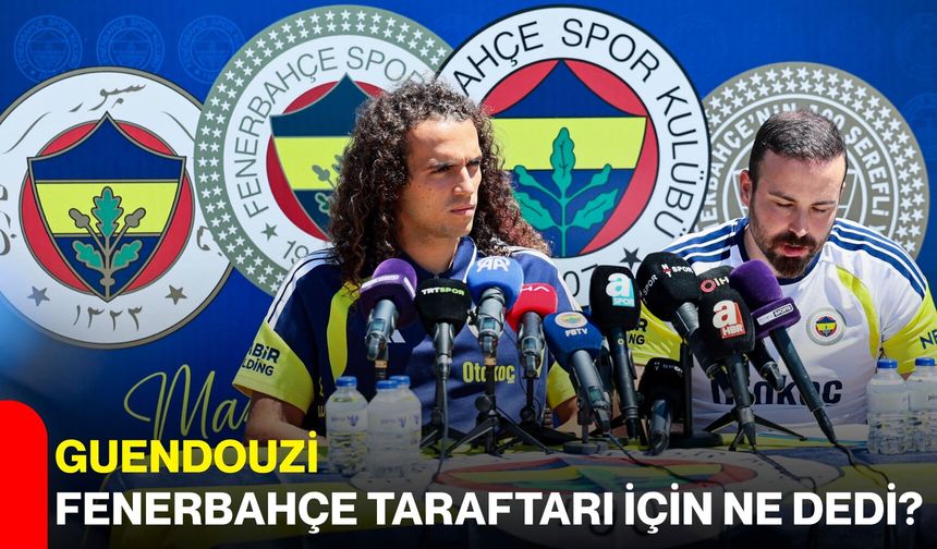 Guendouzi Fenerbahçe taraftarı için ne dedi?