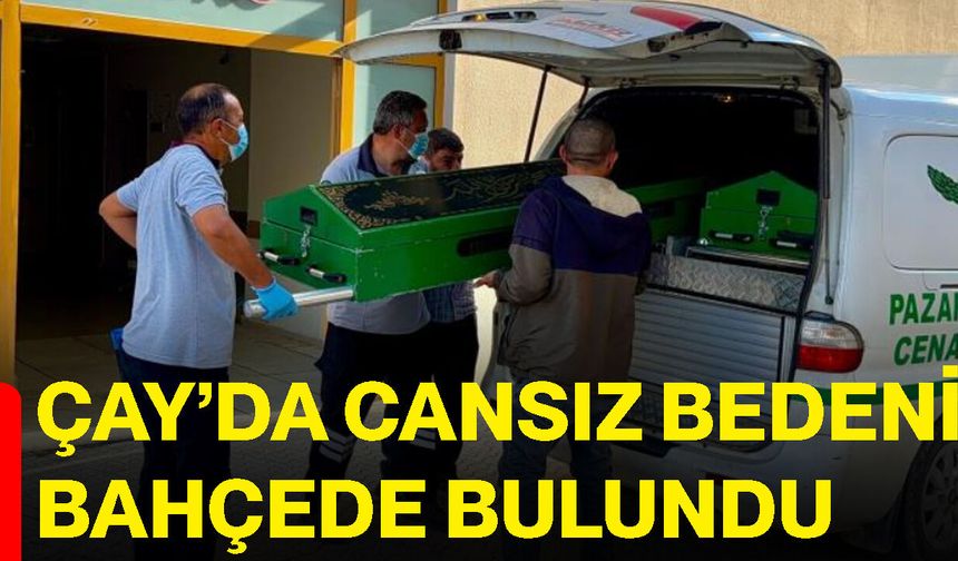 Çay’da cansız bedeni bahçede bulundu