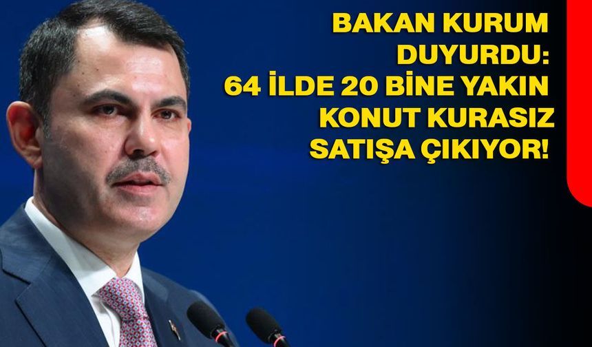 Bakan Kurum duyurdu: 64 ilde 20 bine yakın konut kurasız satışa çıkıyor!