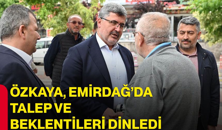 Özkaya, Emirdağ’da talep ve beklentileri dinledi