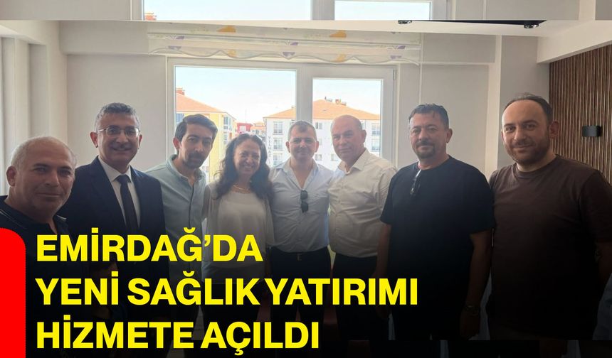 Emirdağ’da yeni sağlık yatırımı hizmete açıldı