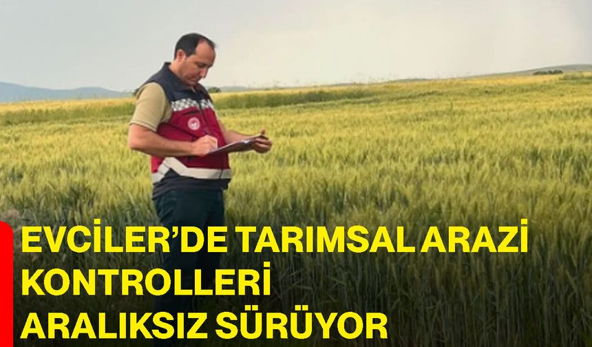 Evciler’de tarımsal arazi kontrolleri aralıksız sürüyor