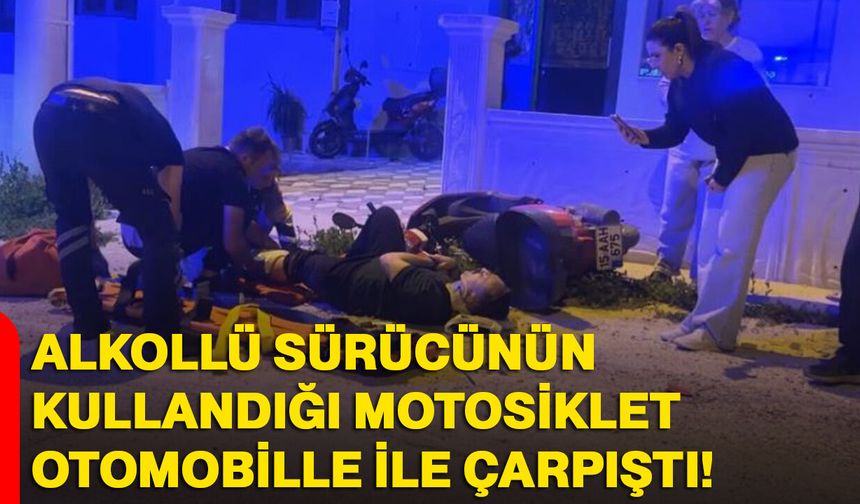 Alkollü sürücünün kullandığı motosiklet, otomobille ile çarpıştı
