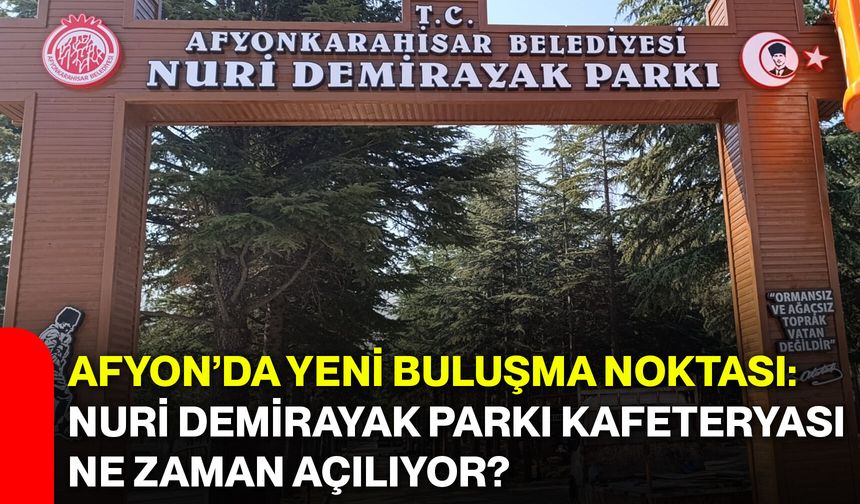 Afyon’da yeni buluşma noktası: Nuri Demirayak Parkı Kafeteryası ne zaman açılıyor?