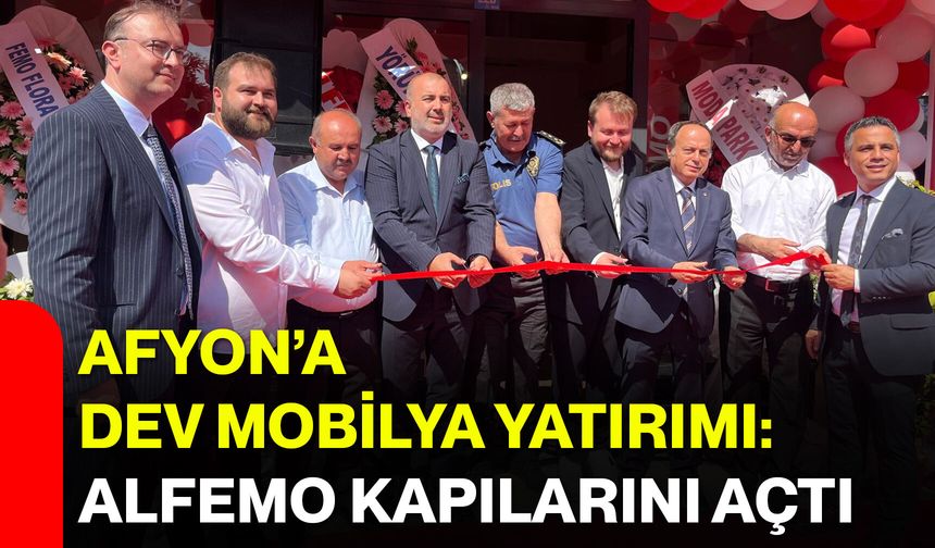 Afyon’a dev mobilya yatırımı: Alfemo kapılarını açtı