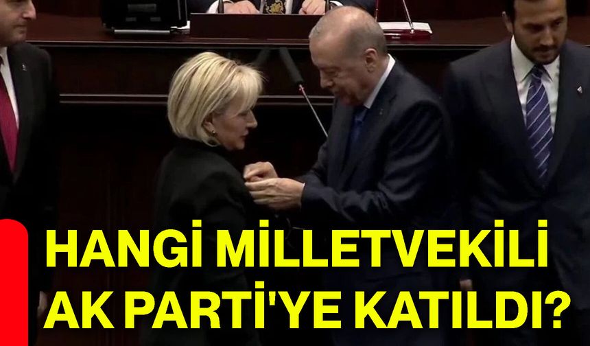 Hangi milletvekili AK Parti'ye katıldı?