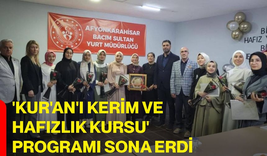'Kur'an'ı Kerim ve Hafızlık Kursu' programı sona erdi