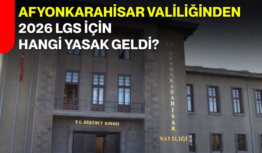 Afyonkarahisar Valiliğinden 2026 LGS için hangi yasak geldi?