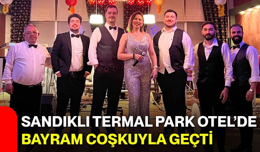 Sandıklı Termal Park Otel’de bayram coşkuyla geçti