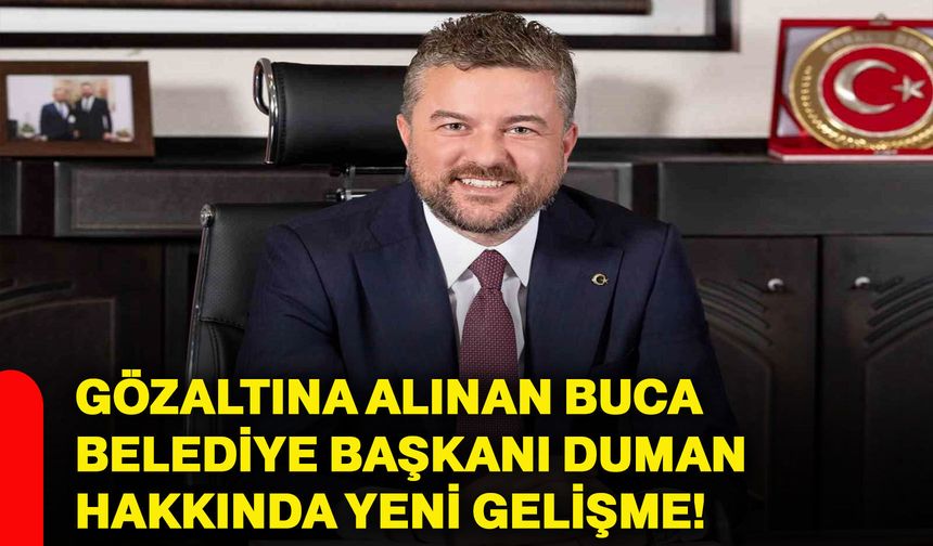 Gözaltına alınan Buca Belediye Başkanı Duman hakkında yeni gelişme!
