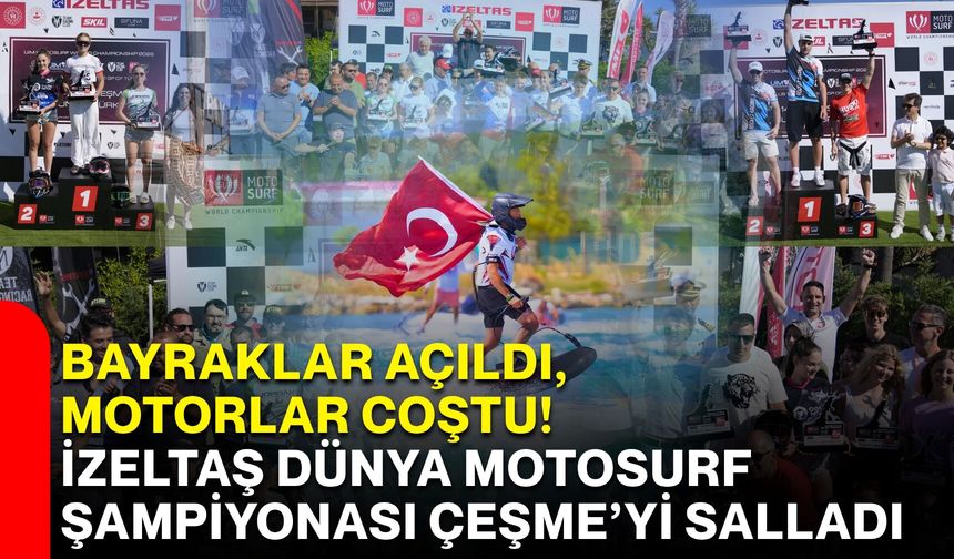 Bayraklar açıldı, motorlar coştu! İzeltaş Dünya Motosurf Şampiyonası Çeşme’yi salladı