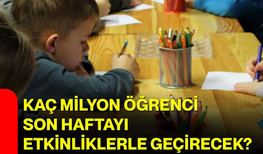 Kaç milyon öğrenci son haftayı etkinliklerle geçirecek?