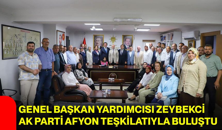 Genel Başkan Yardımcısı Zeybekci AK Parti Afyon Teşkilatıyla buluştu
