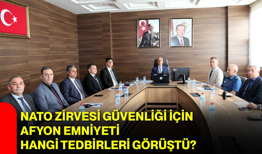 NATO Zirvesi güvenliği için Afyon Emniyeti hangi tedbirleri görüştü?