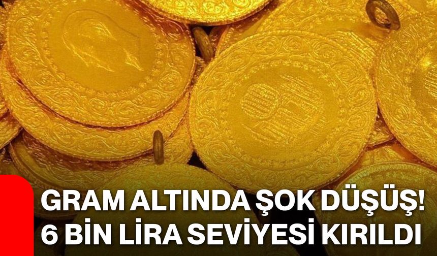 Gram altında şok düşüş! 6 bin lira seviyesi kırıldı