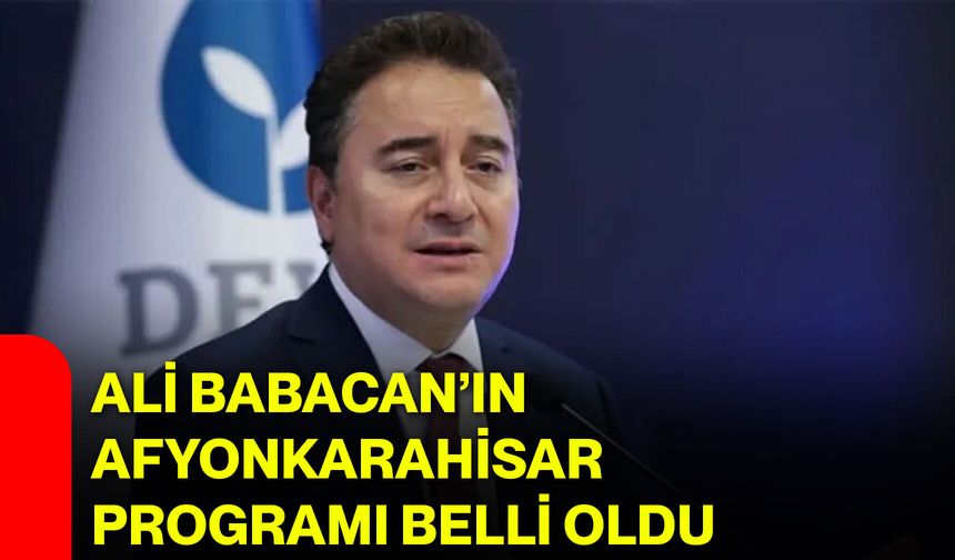 Ali Babacan’ın Afyonkarahisar programı belli oldu