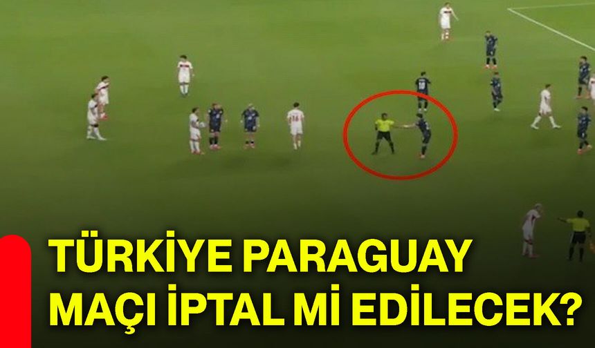 Türkiye Paraguay maçı iptal mi edilecek?
