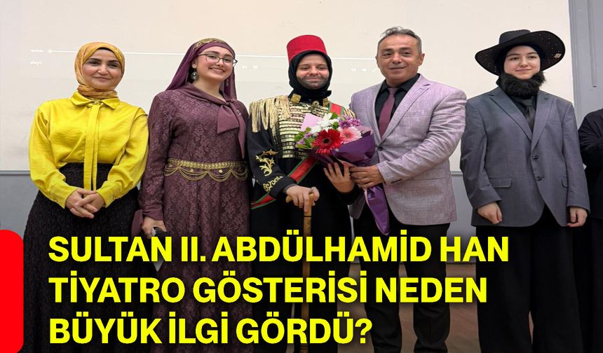 Sultan II. Abdülhamid Han tiyatro gösterisi neden büyük ilgi gördü?