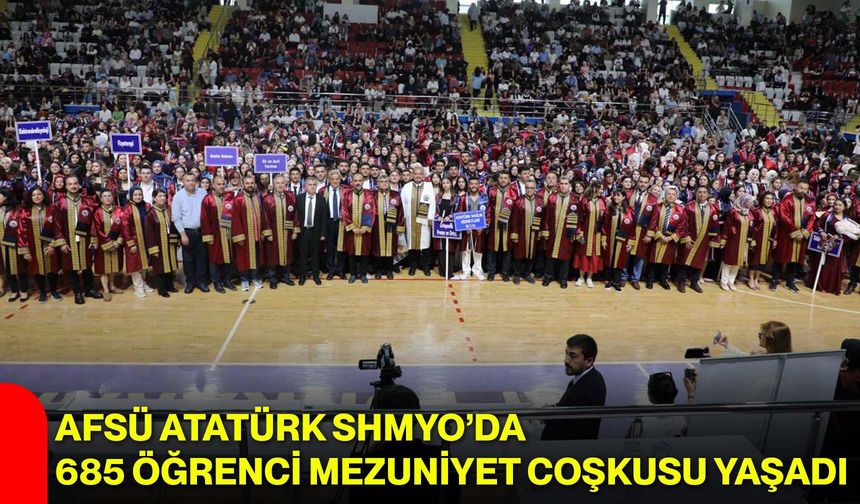AFSÜ Atatürk SHMYO’da 685 Öğrenci Mezuniyet Coşkusu Yaşadı