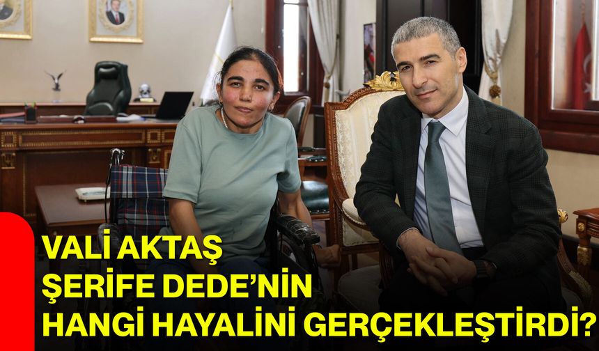 Vali Aktaş, Şerife Dede’nin hangi hayalini gerçekleştirdi?