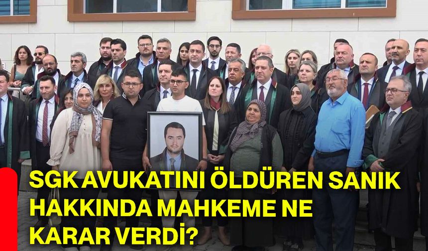 SGK avukatını öldüren sanık hakkında mahkeme ne karar verdi?