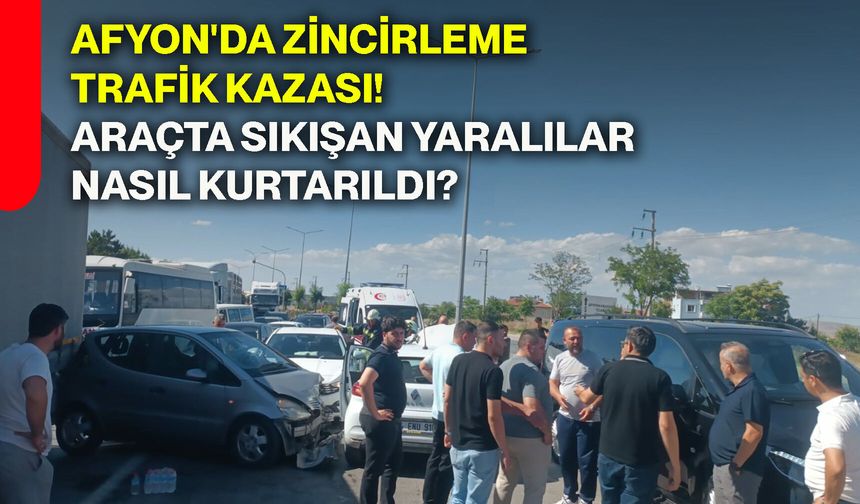 Afyon'da zincirleme trafik kazası! Araçta sıkışan yaralılar nasıl kurtarıldı?