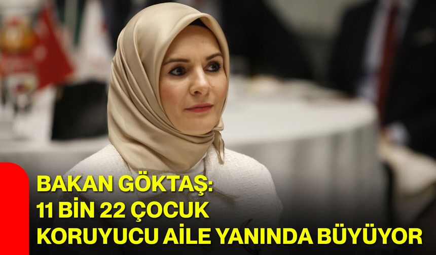 Bakan Göktaş: 11 bin 22 çocuk koruyucu aile yanında büyüyor