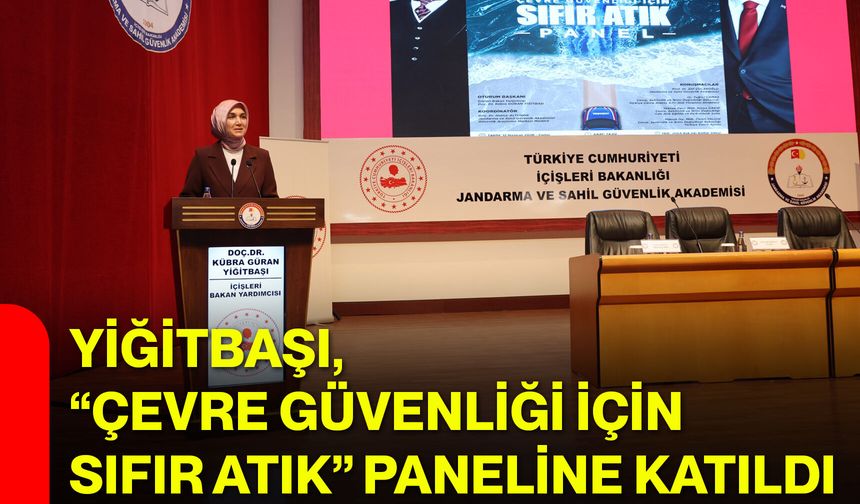 Yiğitbaşı, “Çevre Güvenliği İçin Sıfır Atık” Paneline katıldı