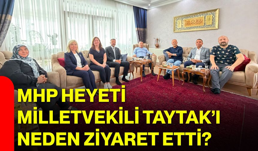 MHP Heyeti Milletvekili Taytak’ı neden ziyaret etti?