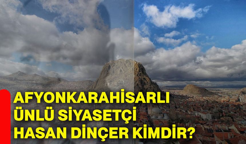 Afyonkarahisarlı ünlü siyasetçi Hasan Dinçer kimdir?