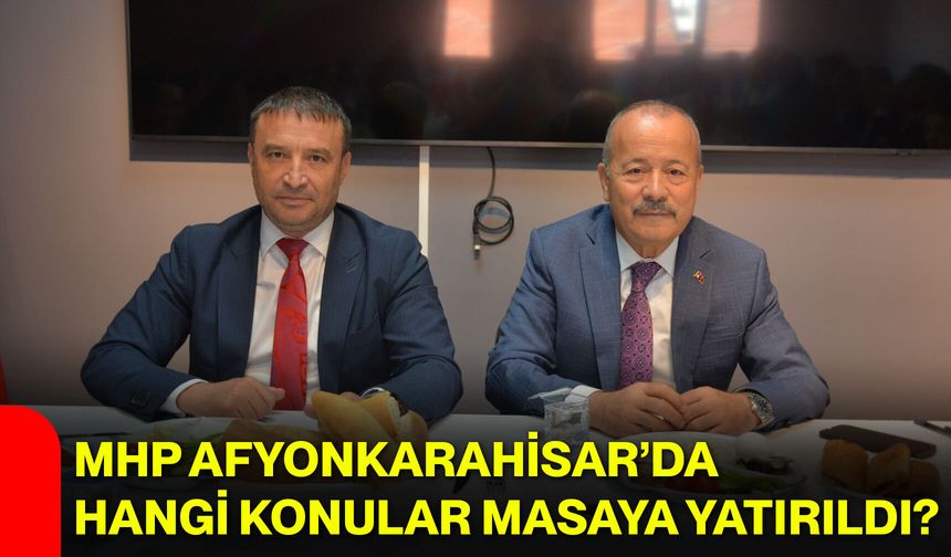MHP Afyonkarahisar’da Hangi Konular Masaya Yatırıldı?