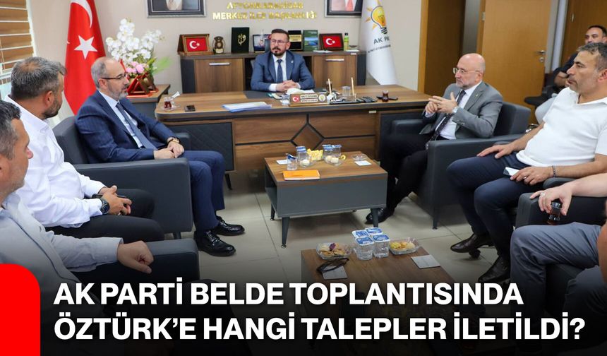 AK Parti belde toplantısında Öztürk’e hangi talepler iletildi?