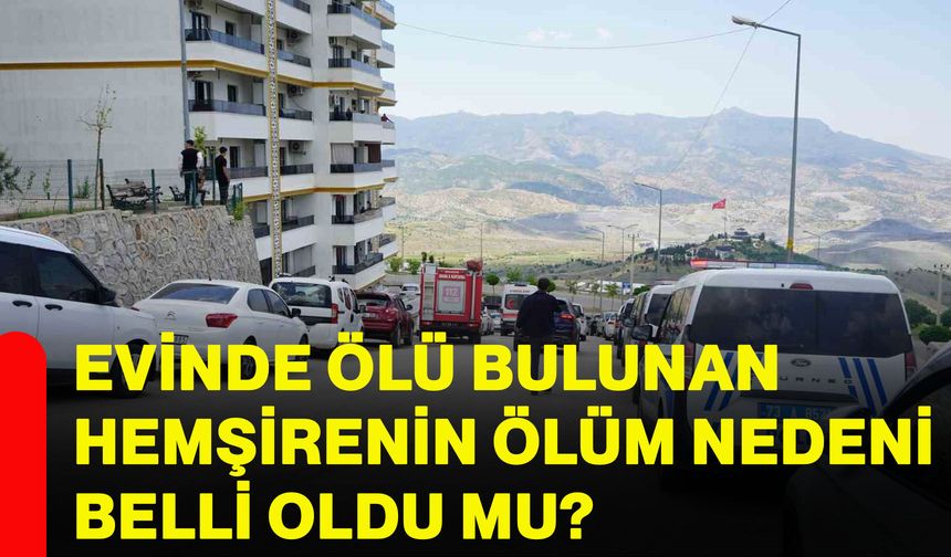 Evinde ölü bulunan hemşirenin ölüm nedeni belli oldu mu?