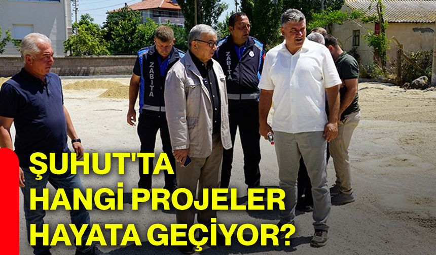 Şuhut'ta hangi projeler hayata geçiyor?
